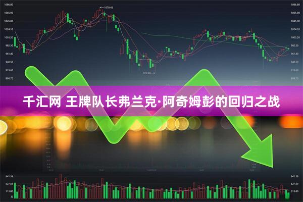 千汇网 王牌队长弗兰克·阿奇姆彭的回归之战