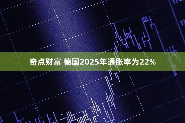 奇点财富 德国2025年通胀率为22%